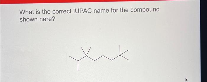 What Is The Correct Iupac Name For The Compound Shown Here 1