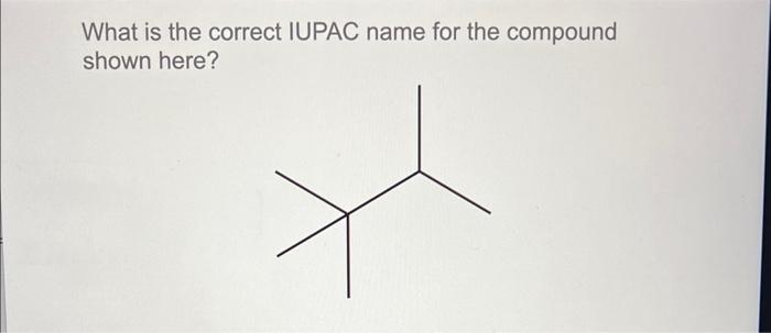 What Is The Correct Iupac Name For The Compound Shown Here 1