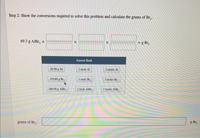 How Many Grams Of Br2 Are Needed To Form 69 3 G Of Albr3 2al S 3br2 L 2albr3 S Step 1 Show The Strategy For S 2