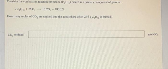 2c8 H18 25o2 16co2 18h2 O How Many Moles Of Co2 Are Emitted Into The Atmosphere When 25 6 Gcs H1n Is Burned Co2 E 1