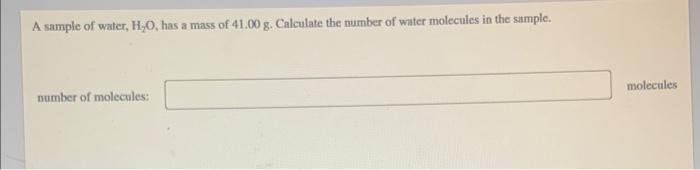 A Sample Of Water H2 O Has A Mass Of 41 00 G Calculate The Number Of Water Molecules In The Sample Number Of Molecul 1