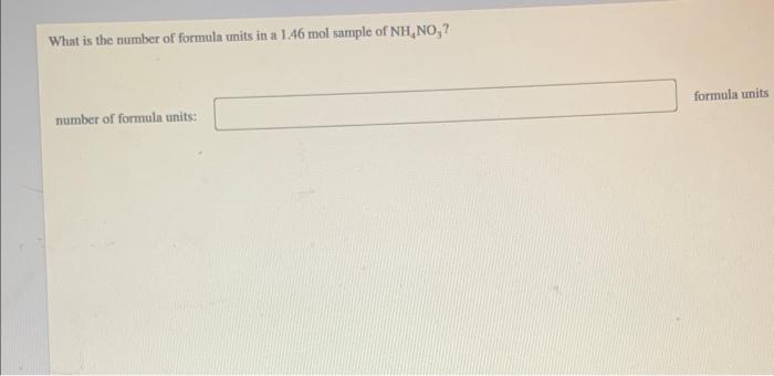 What Is The Number Of Formula Units In A 1 46 Mol Sample Of Nh4 No3 Number Of Formula Units Formula Units 1