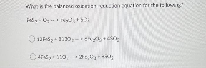 What Is The Balanced Oxidation Reduction Equation For The Following Fes2 O2 Fe2 O3 So2 12fes2 813o2 6fe2 O3 4so2 1