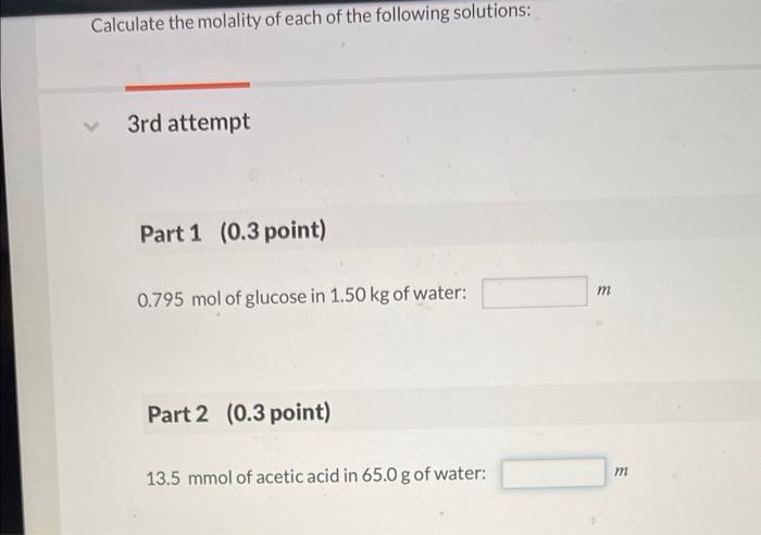 Calculate The Molality Of Each Of The Following Solutions 3rd Attempt Part 1 0 3 Point 0 795 Mol Of Glucose In 1 50 1