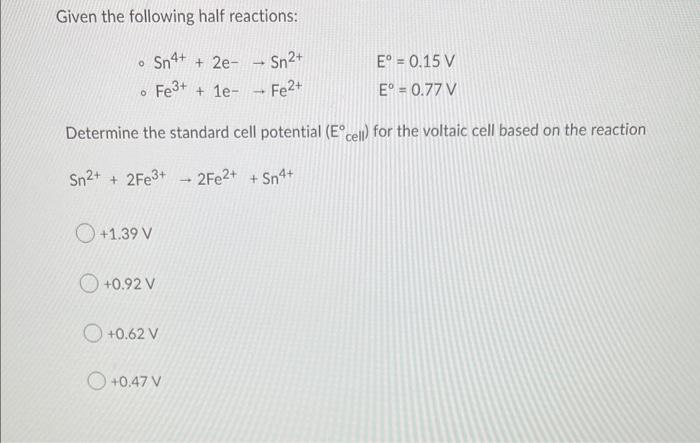 Given The Following Half Reactions Sn4 2e Sn2 Fe3 1e Fe2 E0 0 15 Ve 0 77 V Determine The Standard Cell Potentia 1