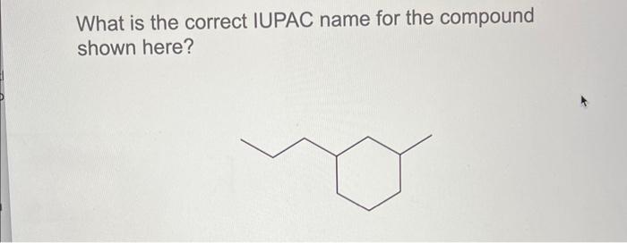 What Is The Correct Iupac Name For The Compound Shown Here 1
