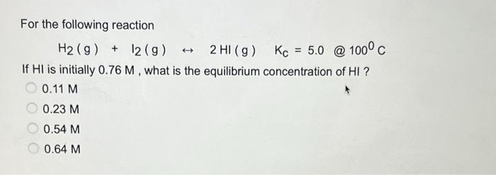 For The Following Reaction H2 G I2 G 2hi G Kc 5 0 1000c If Hi Is Initially 0 76m What Is The Equilibrium Concent 1