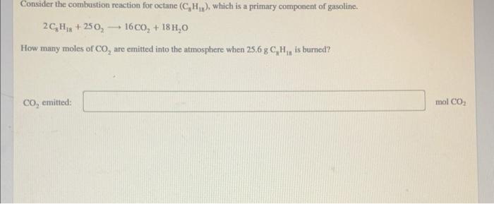 2c8 H18 25o2 16co2 18h2 O How Many Moles Of Co2 Are Cmitted Into The Atmosphere When 25 6 Gcs H1n Is Burned Co2 E 1
