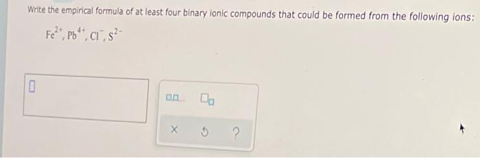 Write The Empirical Formula Of At Least Four Binary Ionic Compounds That Could Be Formed From The Following Ions Fe2 P 1
