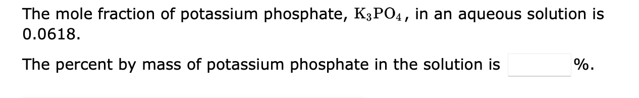 The Mole Fraction Of Potassium Phosphate K3 Po4 In An Aqueous Solution Is 0 0618 The Percent By Mass Of Potassium Ph 1
