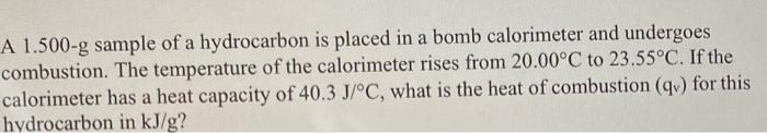 A 1 500 G Sample Of A Hydrocarbon Is Placed In A Bomb Calorimeter And Undergoes Combustion The Temperature Of The Calor 1