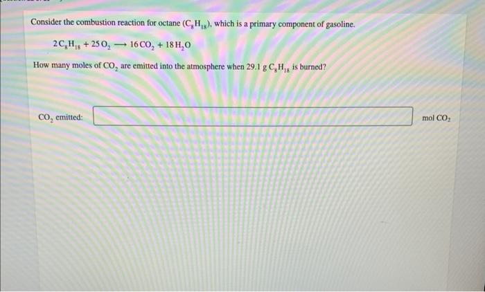 Consider The Combustion Reaction For Octane C8 H18 Which Is A Primary Component Of Gasoline 2c8 H18 25o2 16co2 1 1