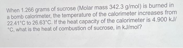When 1 266 Grams Of Sucrose Molar Mass 342 3 G Mol Is Burned In A Bomb Calorimeter The Temperature Of The Calorimete 1