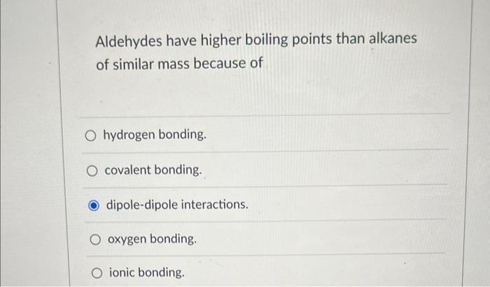 Aldehydes Have Higher Boiling Points Than Alkanes Of Similar Mass Because Of Hydrogen Bonding Covalent Bonding Dipole 1