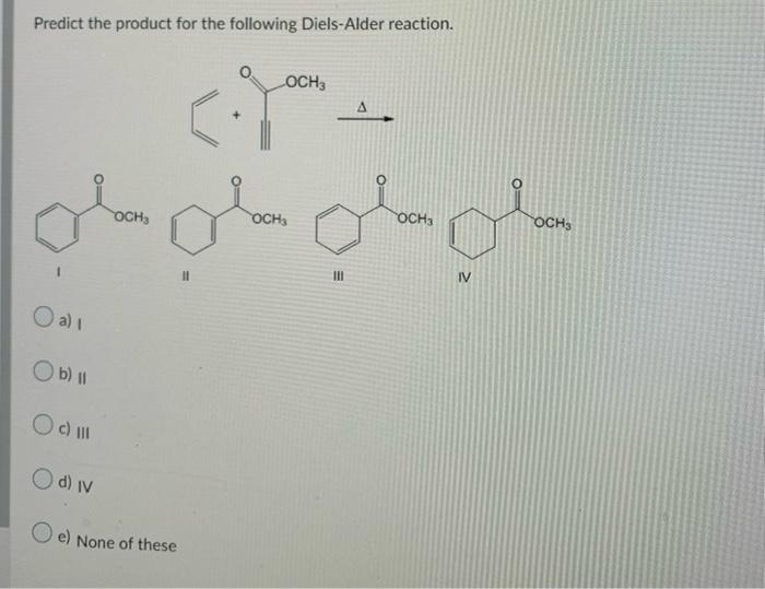 Predict The Product For The Following Diels Alder Reaction Ii Iii Iv A 1 B Ii C Iii D Iv E None Of These 1