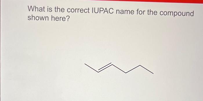 What Is The Correct Iupac Name For The Compound Shown Here 1