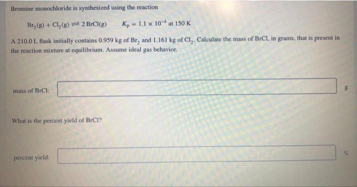 Bromine Monochloride Is Synthesized Using The Reaction Br2 G Cl2 G 2brcl G Kp 1 1 10 4 At 150 K The Reaction Mixt 1