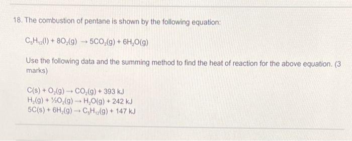 18 The Combustion Of Pentane Is Shown By The Following Equation C5 H12 L 8o2 G 5co2 G 6h2 O G Use The Followi 1