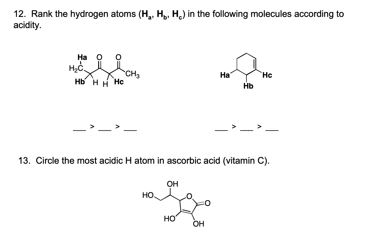 12 Rank The Hydrogen Atoms Ha Hb Hc In The Following Molecules According To Acidity 13 Circle The Most Acidi 1