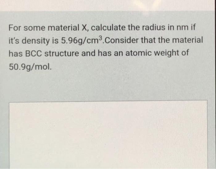 For Some Material X Calculate The Radius In Nm If It S Density Is 5 96g Cm3 Consider That The Material Has Bcc Structu 1