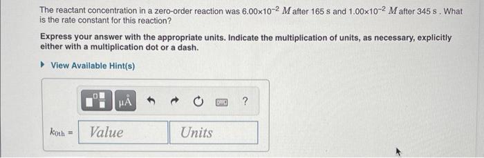 The Reactant Concentration In A Zero Order Reaction Was 6 00 10 2m After 165 S And 1 00 10 2m After 345 S What Is The R 1