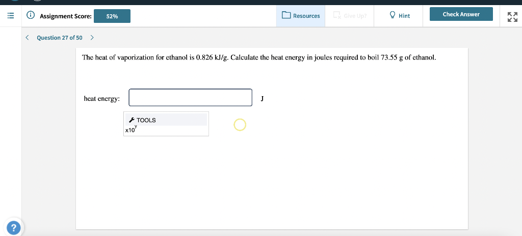 The Heat Of Vaporization For Ethanol Is 0 826 Kj G Calculate The Heat Energy In Joules Required To Boil 73 55 G Of Etha 1