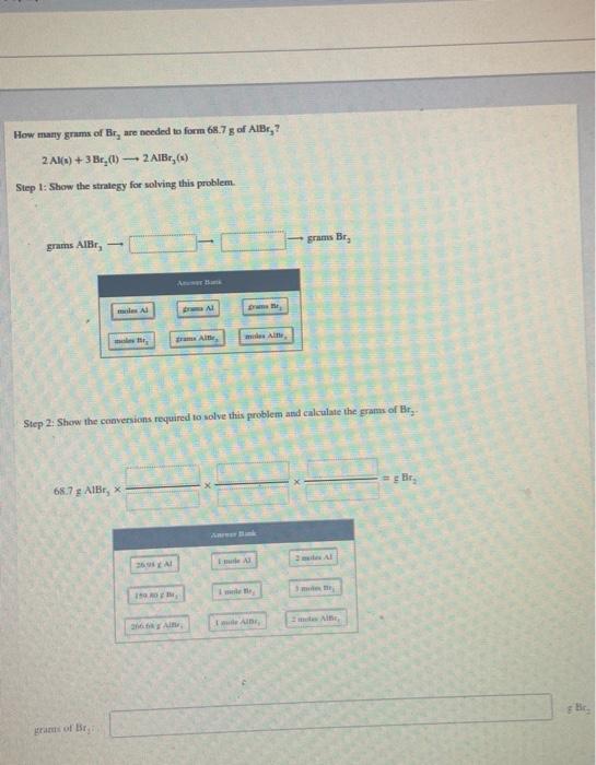 How Many Grams Of Brr2 Are Nceded To Form 68 7 G Of Aibr 2ab S 3br2 L 2aibr3 S Step 1 Show The Stralegy For S 1