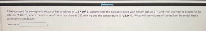 A Balloon Used For Atmospheric Research Has A Volume Of 1 5 107 L Assume That The Balloon Is Filed With Helium Gas At S 1