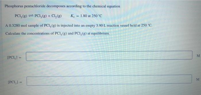 Phosphorus Pentachloride Decomposes According To The Chemical Equation Pcl5 G Pcl3 G Cl2 G Kc 1 80at250 C A 0 3 1