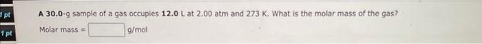 A 30 0 G Sample Of A Gas Occupies 12 0 L At 2 00 Atm And 273 K What Is The Molar Mass Of The Gas Molar Mass G Mol Wh 1