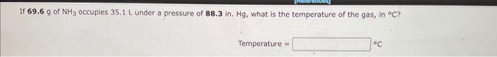 If 69 6 G Of Nh3 Occupies 35 1 L Under A Pressure Of 88 3in Hg What Is The Temperature Of The Gas In C Temperature 2