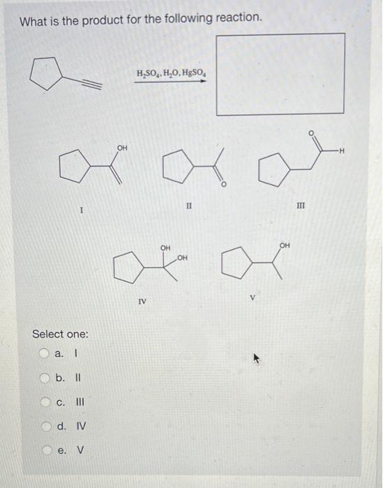 What Is The Product For The Following Reaction I Ii Iii Select One A I B Ii C Iii D Iv E V 1