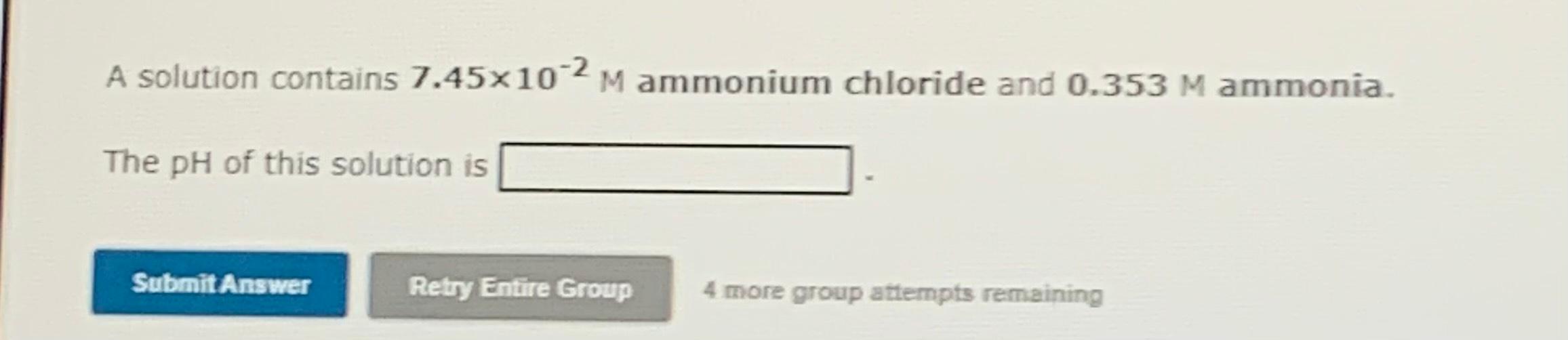 A Solution Contains 7 45x10 2 Mammonium Chloride And 0 353 M Ammonia The Ph Of This Solution Is Submit Answer Retry Ent 1