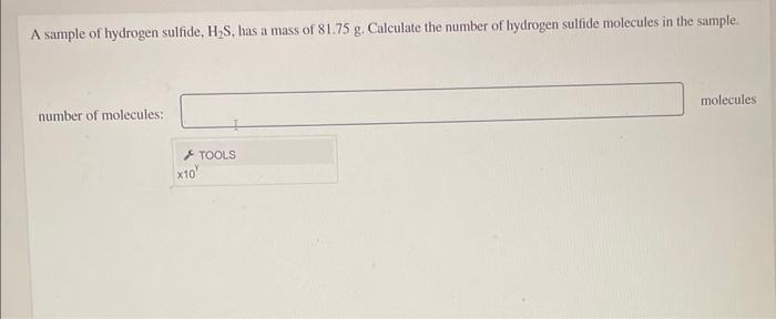 A Sample Of Hydrogen Sulfide H2 S Has A Mass Of 81 75 G Calculate The Number Of Hydrogen Sulfide Molecules In The Sa 1