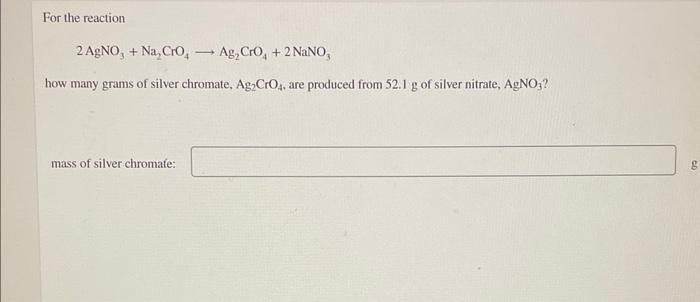 For The Reaction 2agno3 Na2 Cro4 Ag2 Cro4 2nano3 How Many Grams Of Silver Chromate Ag2 Cro4 Are Produced From 52 1