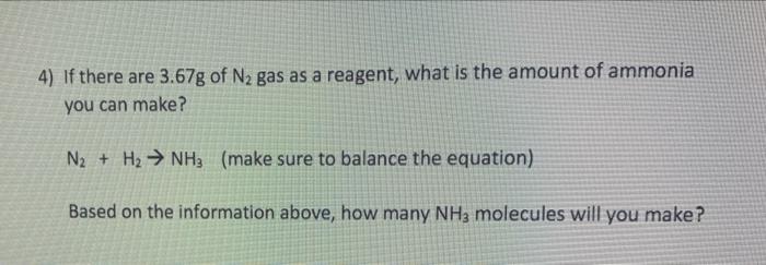 4 If There Are 3 67g Of Nz Gas As A Reagent What Is The Amount Of Ammonia You Can Make N2 H2 Nh3 Make Sure To Ba 1