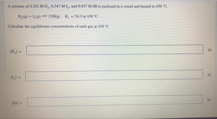 A Mixture Of 0 552mh2 0 347mi2 And 0 937mhi Is Enclosed In A Vessel And Heated To 430 C H2 G I2 G 2hi G Kc 54 1