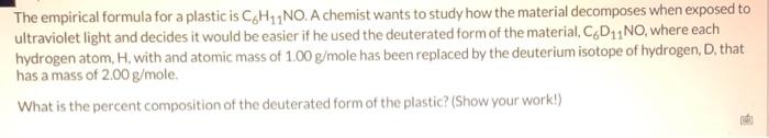 The Empirical Formula For A Plastic Is C6 H11 No A Chemist Wants To Study How The Material Decomposes When Exposed To U 1