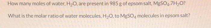 How Many Moles Of Water H2 O Are Present In 985 G Of Epsom Salt Mgso4 7h2 O What Is The Molar Ratio Of Water Molec 1