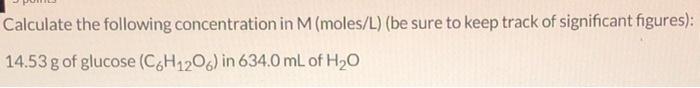 Calculate The Following Concentration In M Moles L Be Sure To Keep Track Of Significant Figures 14 53 G Of Glucose 1