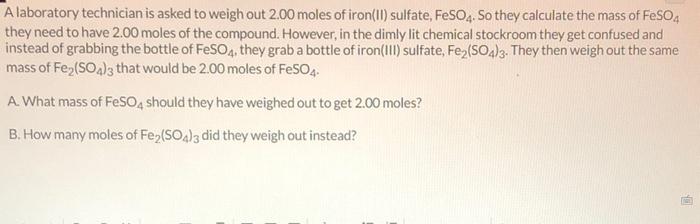 A Laboratory Technician Is Asked To Weigh Out 2 00 Moles Of Iron Ii Sulfate Feso4 So They Calculate The Mass Of Feso 1