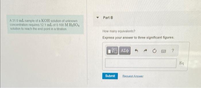 Part B A310 Ml Sample Of A Koh Solution Of Unknown Concentration Requires 12 1 Ml Of 0 100 M H Soa Solution To Reach The 1