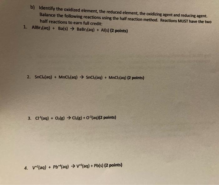 B Identify The Oxidized Element The Reduced Element The Oxidizing Agent And Reducing Agent Balance The Following Rea 1