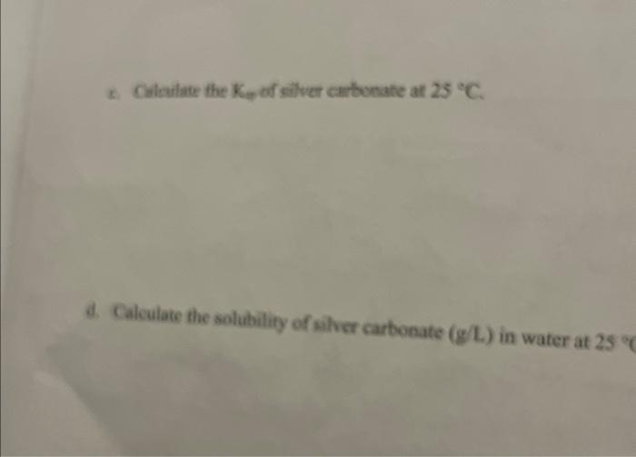 6 Calcailate The Ke Of Silver Carbunate At 25 C D Calculate The Solubility Of Silver Carbonate G L In Water At 25 1
