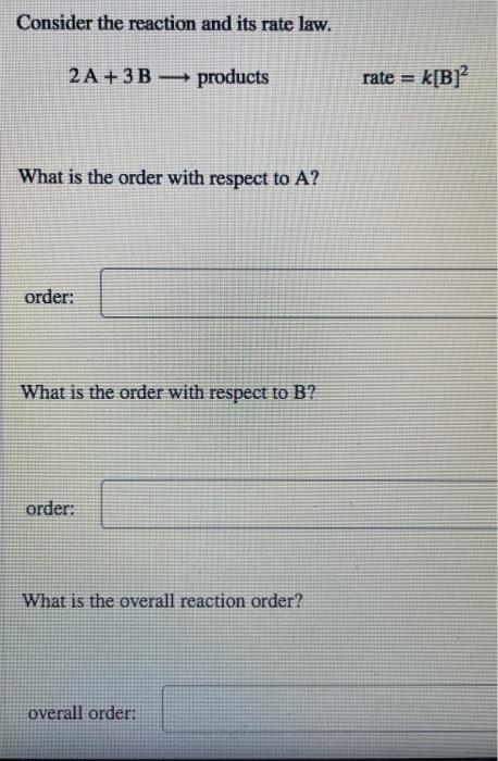 Consider The Reaction And Its Rate Law 2 A 3 B Products Rate K B 2 What Is The Order With Respect To A Order What 1