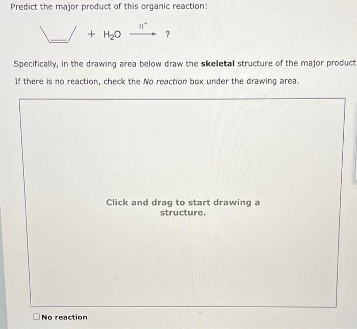 Predict The Major Product Of This Organic Reaction H2 O H Specifically In The Drawing Area Below Draw The Skel 1
