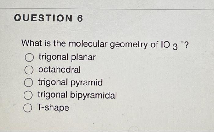 What Is The Molecular Geometry Of Io3 Trigonal Planar Octahedral Trigonal Pyramid Trigonal Bipyramidal T Shape 1