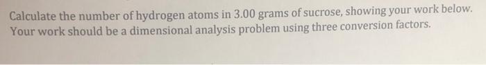 Calculate The Number Of Hydrogen Atoms In 3 00 Grams Of Sucrose Showing Your Work Below Your Work Should Be A Dimensio 1