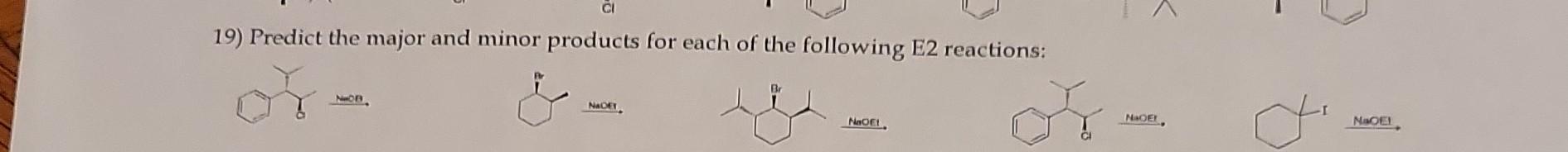 19 Predict The Major And Minor Products For Each Of The Following E2 Reactions Naort Naoe 1