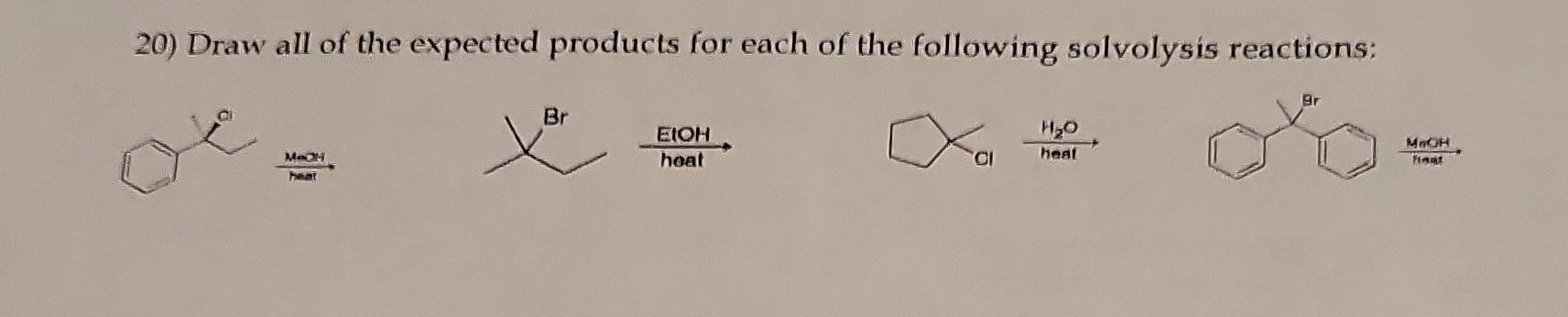 20 Draw All Of The Expected Products For Each Of The Following Solvolysis Reactions H2 O Heat 1